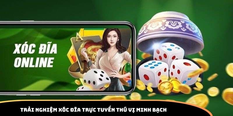 Trải nghiệm Xóc Đĩa trực tuyến thú vị minh bạch